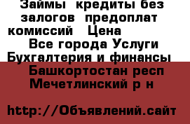 Займы, кредиты без залогов, предоплат, комиссий › Цена ­ 3 000 000 - Все города Услуги » Бухгалтерия и финансы   . Башкортостан респ.,Мечетлинский р-н